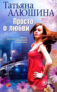 Просто о любви - Татьяна Алюшина