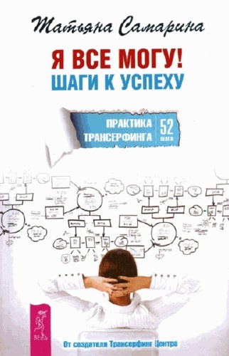 Самарина Татьяна - Я все могу! Шаги к успеху. Практика Трансерфинга. 52 шага