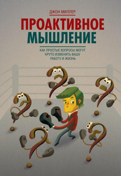 Миллер Джон - Проактивное мышление. Как простые вопросы могут круто изменить вашу работу и жизнь