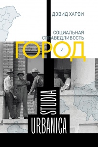 Социальная справедливость и город - Дэвид Харви