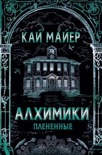 Алхимики. Плененные  - Кай Майер