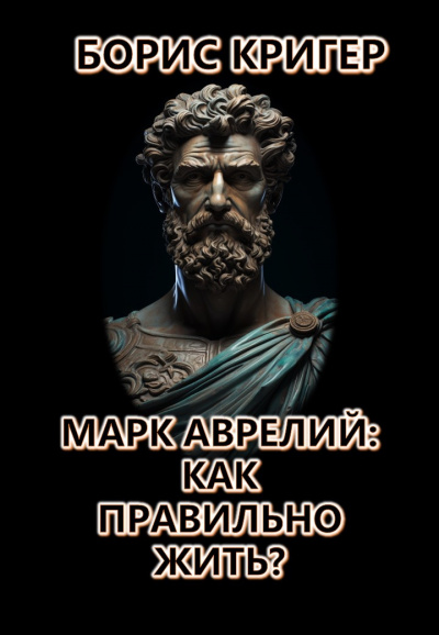 Кригер Борис - Марк Аврелий: Как правильно жить