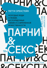 Парни и секс. Молодые люди о любви, беспорядочных связях и современной мужественности - Пегги Оренстейн