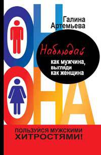 Наблюдай как мужчина, выгляди как женщина - Галина Артемьева