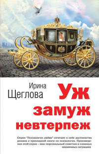 Уж замуж невтерпеж - Ирина Щеглова