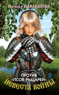 Невеста войны. Против «псов-рыцарей» - Наталья Павлищева