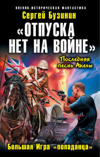 «Отпуска нет на войне». Большая Игра «попаданца» - Сергей Бузинин