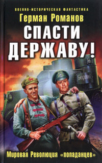Спасти Державу! Мировая Революция «попаданцев» - Герман Романов