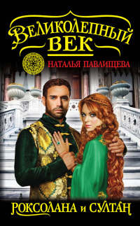 Великолепный век. Роксолана и Султан - Наталья Павлищева