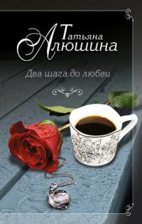 Два шага до любви - Татьяна Алюшина