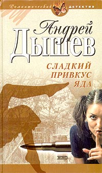 Сладкий привкус яда - Андрей Дышев
