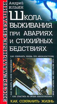 Школа выживания при авариях и стихийных бедствиях - Андрей Ильин