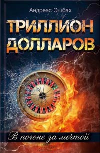 Триллион долларов. В погоне за мечтой - Андреас Эшбах