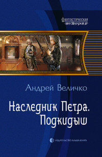 Наследник Петра. Подкидыш - Андрей Величко