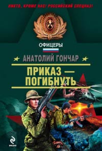 Приказ – погибнуть - Анатолий Гончар