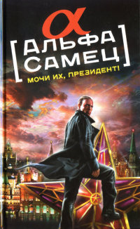 Альфа-самец. Мочи их, Президент! - Роман Антоновский