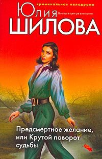 Предсмертное желание, или Крутой поворот судьбы - Юлия Шилова