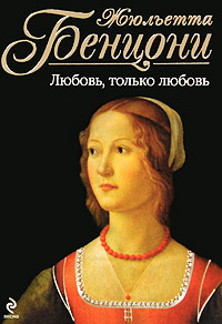 Любовь, только любовь - Жюльетта Бенцони