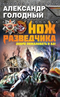 Нож разведчика. Добро пожаловать в ад! - Александр Голодный