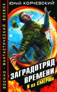 Заградотряд времени. Я из СМЕРШа - Юрий Корчевский
