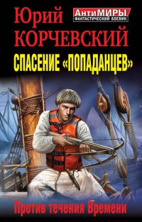 Спасение "попаданцев". Против течения Времени - Юрий Корчевский