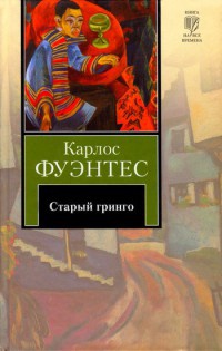 Старый гринго - Карлос Фуэнтес