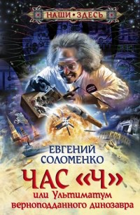 Час "Ч", или Ультиматум верноподданного динозавра - Евгений Соломенко