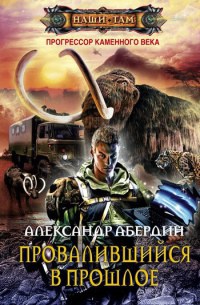 Прогрессор каменного века. Книга 1. Провалившийся в прошлое - Александр Абердин