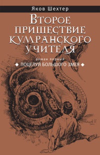 Второе пришествие кумранского учителя. Поцелуй Большого Змея - Яков Шехтер