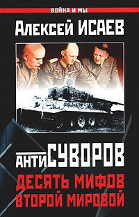 Антисуворов. Десять мифов Второй мировой - Алексей Исаев
