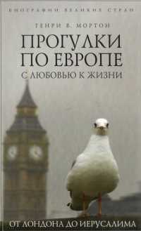 Прогулки по Европе с любовью к жизни. От Лондона до Иерусалима - Генри Воллам Мортон