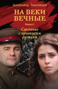 На веки вечные. Книга 1. Свидание с привкусом разлуки - Александр Звягинцев