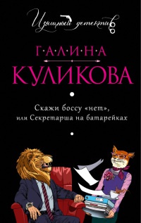 Скажи боссу "нет", или Секретарша на батарейках - Галина Куликова