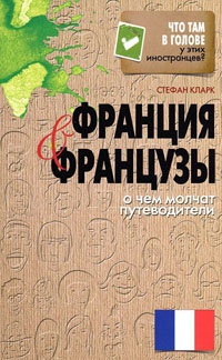 Франция и французы. О чем молчат путеводители - Стефан Кларк