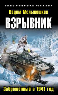 Взрывник. Заброшенный в 1941 год - Вадим Мельнюшкин