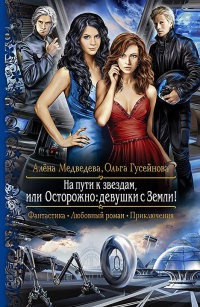 На пути к звездам, или Осторожно - девушки с Земли! - Ольга Гусейнова