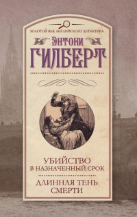 Убийство в назначенный срок. Длинная тень смерти - Энтони Гилберт