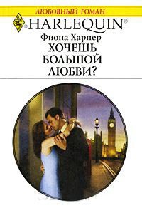 Хочешь большой любви? - Фиона Харпер