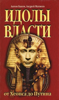 Идолы власти от Хеопса до Путина - Андрей Матвеев