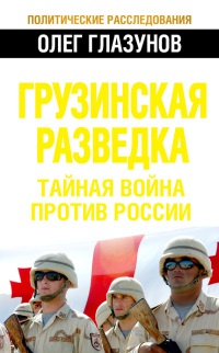Грузинская разведка. Тайная война против России - Олег Глазунов