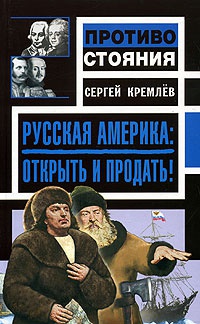 Русская Америка: Открыть и продать! - Сергей Кремлев