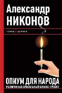 Опиум для народа. Религия как глобальный бизнес-проект - Александр Никонов