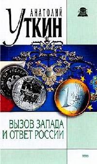 Вызов Запада и ответ России - Анатолий Уткин