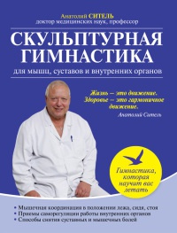 Скульптурная гимнастика для мышц, суставов и внутренних органов - Анатолий Ситель