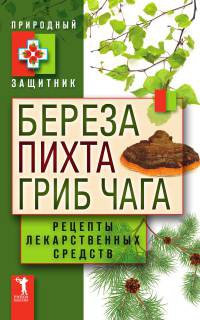 Береза, пихта и гриб чага. Рецепты лекарственных средств - Юлия Николаева