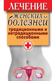Лечение женских болезней традиционными и нетрадиционными способами - Елена Храмова