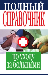 Полный справочник по уходу за больными - Елена Храмова