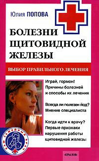 Болезни щитовидной железы. Выбор правильного лечения - Юлия Попова