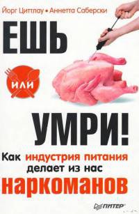 Ешь или умри! Как индустрия питания делает из нас наркоманов - Аннетта Саберски