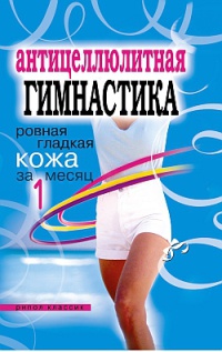 Антицеллюлитная гимнастика. Ровная гладкая кожа за 1 месяц - Елена Исаева